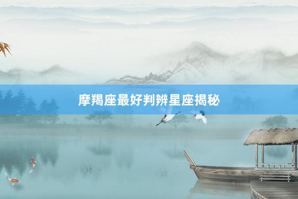 摩羯座最好判辨星座揭秘