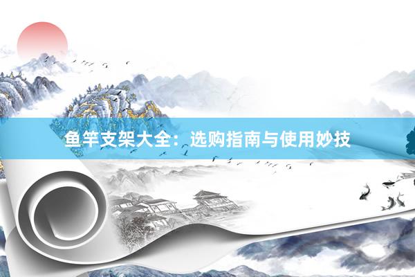 鱼竿支架大全：选购指南与使用妙技
